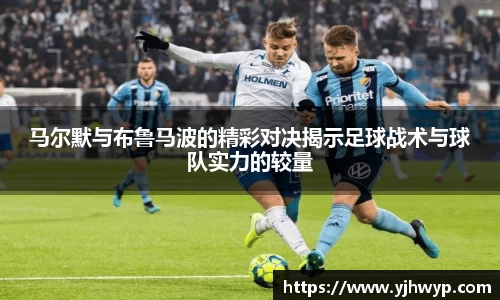 马尔默与布鲁马波的精彩对决揭示足球战术与球队实力的较量